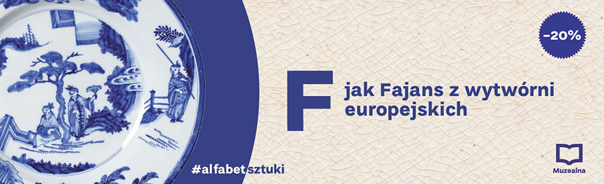alfabet sztuki: F jak Fajans z wytwórni europejskich