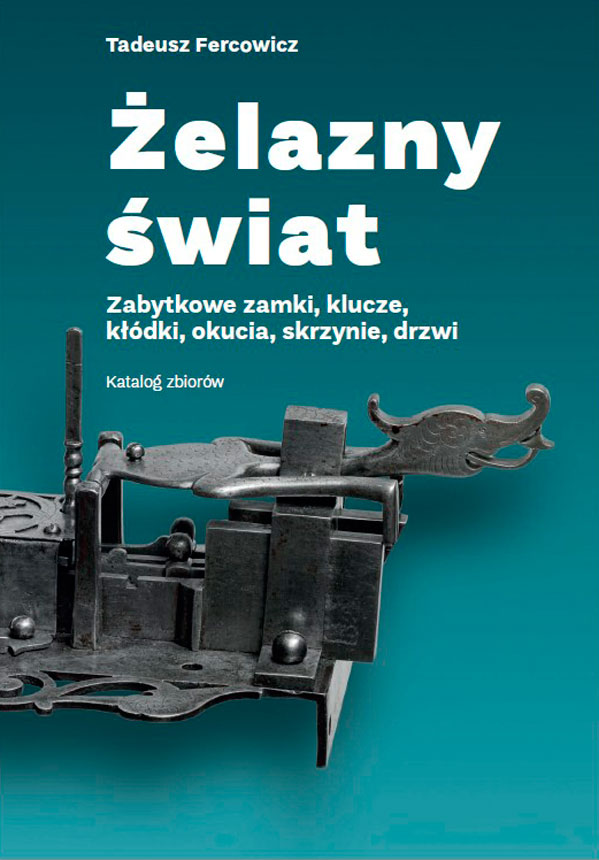 „Żelazny świat. Zabytkowe zamki, klucze, kłódki, okucia, skrzynie, drzwi” – publikacja Tadeusza Fercowicza