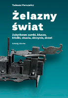Żelazny świat. <br>Zabytkowe zamki, klucze, kłódki…