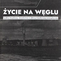Życie na węglu. Ludzie, krajobrazy, dziedzictwo w obliczu transformacji energetycznej