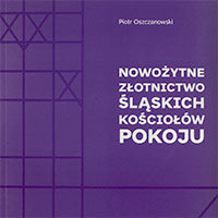 Piotr Oszczanowski<br>Nowożytne złotnictwo śląskich kościołów pokoju